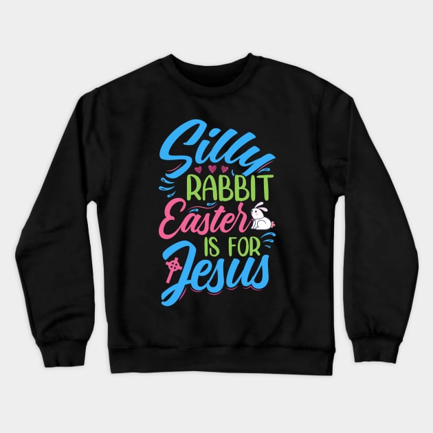 Silly Rabbit, Easter Is For Jesus - Decoration And Original Accessories Crewneck Sweatshirt by Chuckgraph